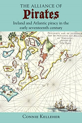 The Alliance of Pirates: Ireland and Atlantic Piracy in the Early Seventeenth Century