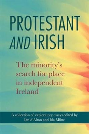 Protestant and Irish: The minority's search for place in independent Ireland: 2019