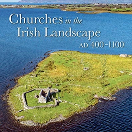 Churches in the Irish Landscape Ad 400-1100