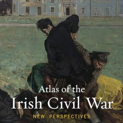 Atlas of the Irish Civil War