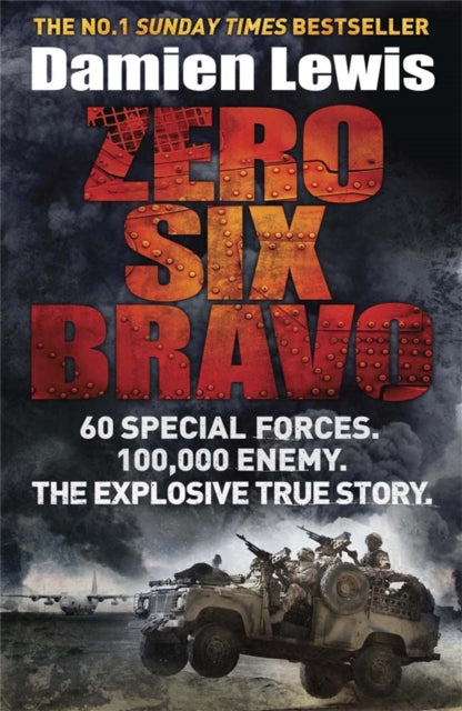 Zero Six Bravo: 60 Special Forces. 100,000 Enemy. The Explosive True Story