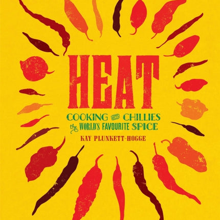 Heat: Cooking With Chillies, The World's Favourite Spice