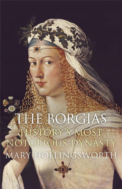 The Borgias: History's Most Notorious Dynasty