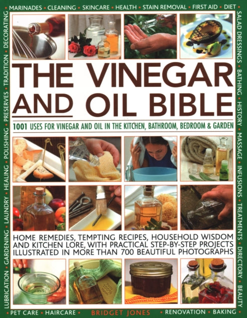 Vinegar and Oil Bible: 1001 uses for vinegar and oil in the kitchen, bathroom, bedroom and garden: home remedies, tempting recipes, household wisdom and kitchen lore, with practical step-by-step projects illustrated in over 700 beautiful ph