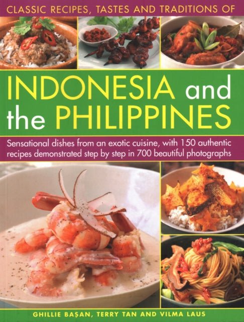 Indonesia and the Philippines, Classic Tastes and Traditions of: Sensational dishes from an exotic cuisine, with 150 authentic recipes demonstrated step by step in 700 beautiful photographs