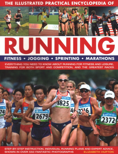 Running, The Illustrated Practical Encyclopedia of: Fitness, jogging, sprinting, marathons: everything you need to know about running for fitness and leisure, training for both sport and competition, and the greatest races; step-by-step ins