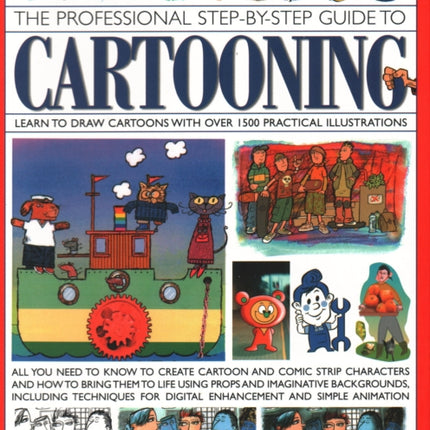 Cartooning, The Professional Step-by-Step Guide to: Learn to draw cartoons with over 1500 practical illustrations; all you need to know to create cartoon and comic strip characters and how to bring the to life using props and imaginative ba