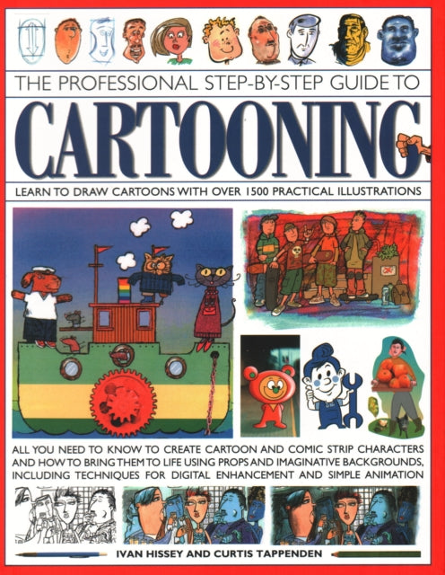 Cartooning, The Professional Step-by-Step Guide to: Learn to draw cartoons with over 1500 practical illustrations; all you need to know to create cartoon and comic strip characters and how to bring the to life using props and imaginative ba