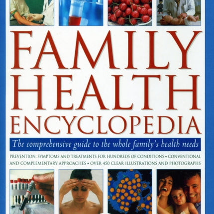 Family Health Encyclopedia: The comprehensive guide to the whole family's health needs; in association with the Royal College of General Practitioners: prevention, symptons and treatments for hundreds of conditions, conventional and complem