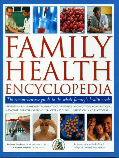 Family Health Encyclopedia: The comprehensive guide to the whole family's health needs; in association with the Royal College of General Practitioners: prevention, symptons and treatments for hundreds of conditions, conventional and complem