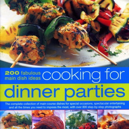 Cooking for Dinner Parties: 200 fabulous main dish ideas: the complete collection of main-course dishes for special occasions, spectacular entertaining and all the times you need to impress the most, with over 800 step-by-step photographs