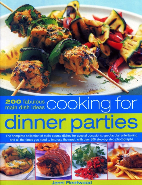 Cooking for Dinner Parties: 200 fabulous main dish ideas: the complete collection of main-course dishes for special occasions, spectacular entertaining and all the times you need to impress the most, with over 800 step-by-step photographs