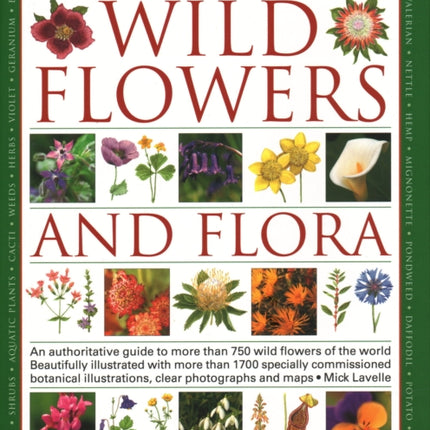 Wild Flowers & Flora, The World Encyclopedia of: An authoritative guide to more than 750 wild flowers of the world, beautifully illustrated with more than 1750 specially commissioned watercolours, photographs and maps