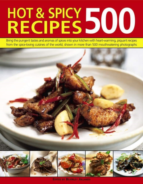 500 Hot & Spicy Recipes: Bring the Pungent Tastes and Aromas of Spices into Your Kitchen with Heartwarming Piquant Recipes from the Spice-Loving Cuisines of the World, Shown in More Than 500 Mouthwatering Photographs