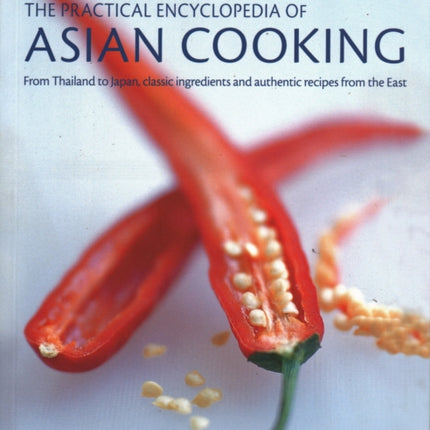 The Asian Cooking,  Practical Encyclopedia of: From Thailand to Japan, classic ingredients and authentic recipes from the East