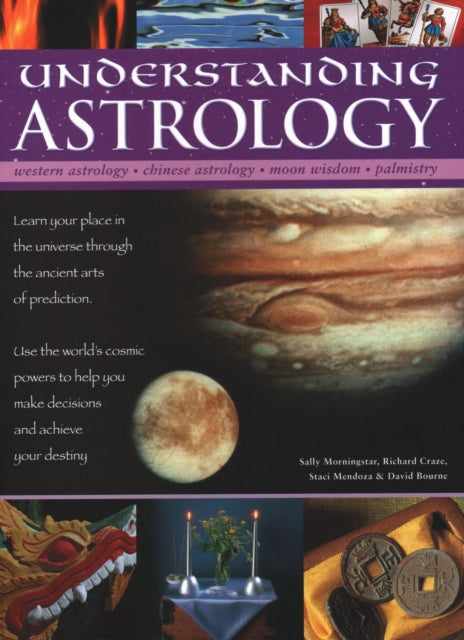 Understanding Astrology: Western astrology, Chinese astrology, moon wisdom, palmistry: learn about your place in the universe through the ancient arts of prediction; use the world's cosmic powers to help you make decisions and fulfil your d