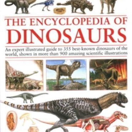 Encyclopedia Of Dinosaurs: The ultimate reference to 355 dinosaurs from the Triassic, Jurassic and Cretaceous periods, including more than 900 illustrations, maps, timelines and photographs