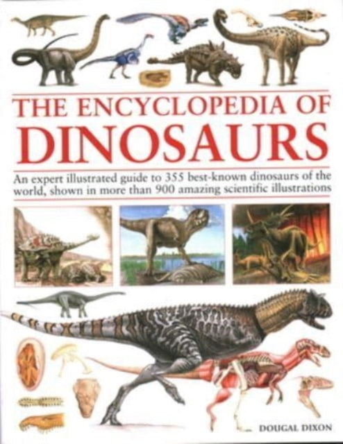 Encyclopedia Of Dinosaurs: The ultimate reference to 355 dinosaurs from the Triassic, Jurassic and Cretaceous periods, including more than 900 illustrations, maps, timelines and photographs