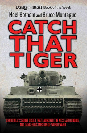 Catch That Tiger: Churchill's Secret Order That Launched the Most Astounding and Dangerous Mission of World War II