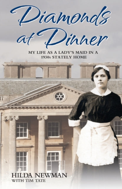 Diamonds At Dinner: My Life as a Lady's Maid in a 1930s Stately Home.