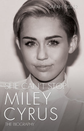 She Can't Stop: Miley Cyrus: The Biography