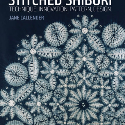 Stitched Shibori: Technique, Innovation, Pattern, Design