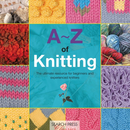 A-Z of Knitting: The Ultimate Resource for Beginners and Experienced Knitters