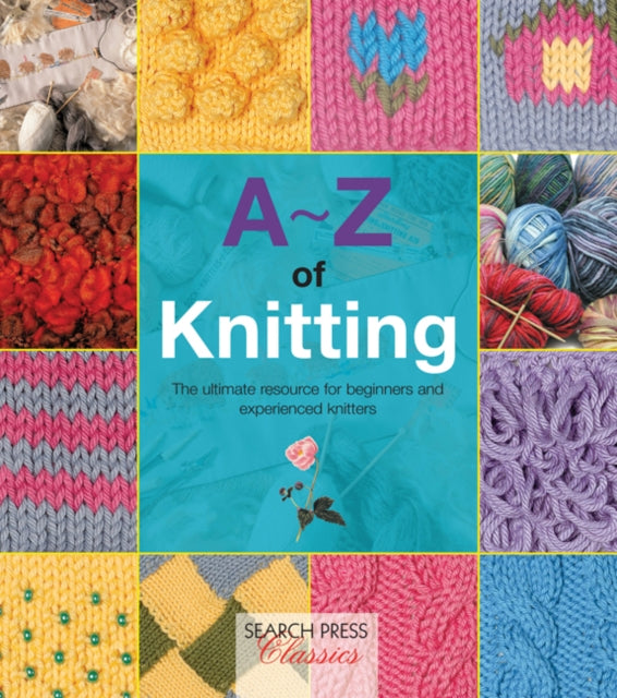 A-Z of Knitting: The Ultimate Resource for Beginners and Experienced Knitters