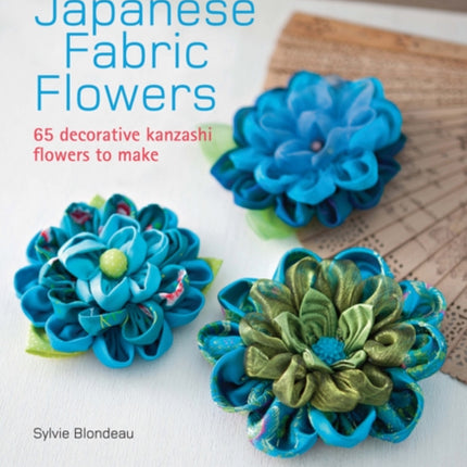 Japanese Fabric Flowers: 65 Decorative Kanzashi Flowers to Make