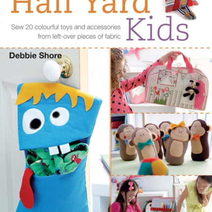 Half Yard™ Kids: Sew 20 Colourful Toys and Accessories from Left-Over Pieces of Fabric