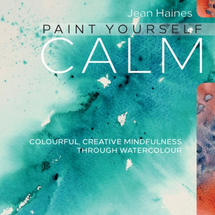 Paint Yourself Calm: Colourful, Creative Mindfulness Through Watercolour