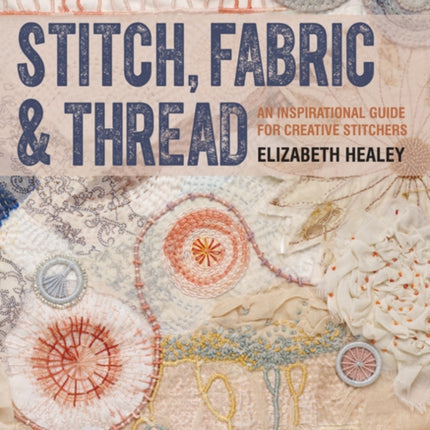 Stitch, Fabric & Thread: An Inspirational Guide for Creative Stitchers