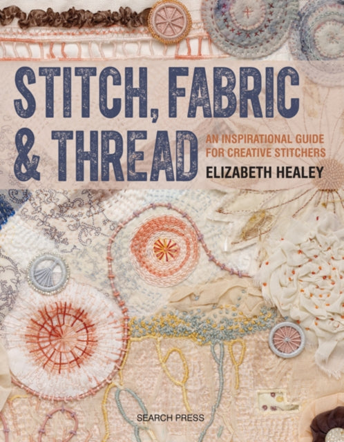 Stitch, Fabric & Thread: An Inspirational Guide for Creative Stitchers