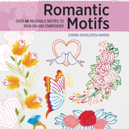 Transfer & Stitch: Romantic Motifs: Over 60 Reusable Motifs to Iron on and Embroider