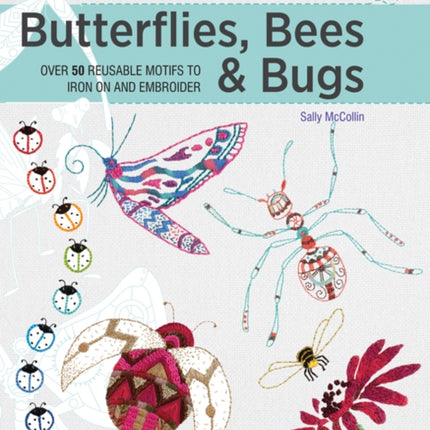 Transfer & Stitch: Butterflies, Bees and Bugs: Over 50 reusable motifs to iron on and embroider