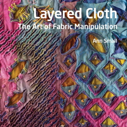 The Textile Artist: Layered Cloth: The Art of Fabric Manipulation