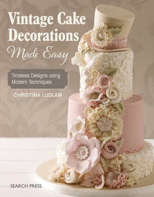 Vintage Cake Decorations Made Easy Timeless designs using modern techniques