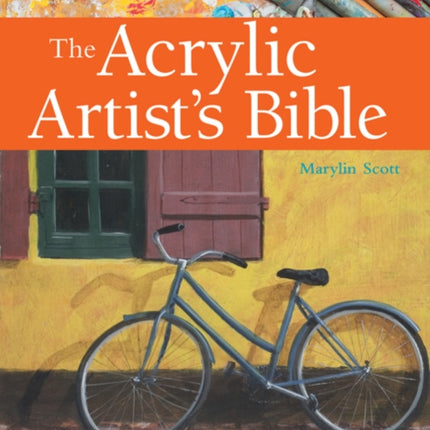 The Acrylic Artist's Bible: An Essential Reference for the Practising Artist