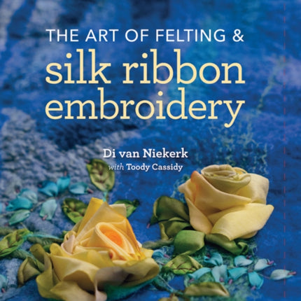 The Textile Artist: The Art of Felting & Silk Ribbon Embroidery