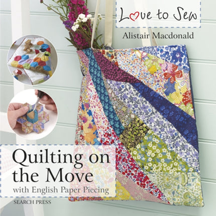 Love to Sew: Quilting On The Move: With English Paper Piecing