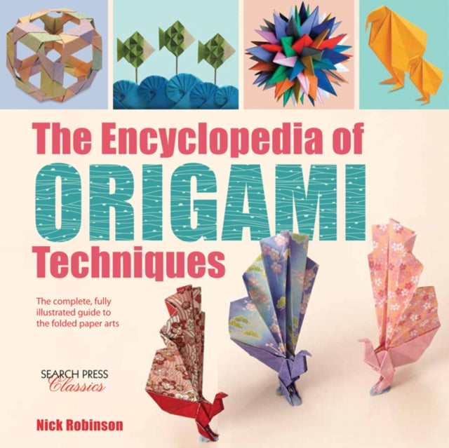 The Encyclopedia of Origami Techniques: The Complete, Fully Illustrated Guide to the Folded Paper Arts