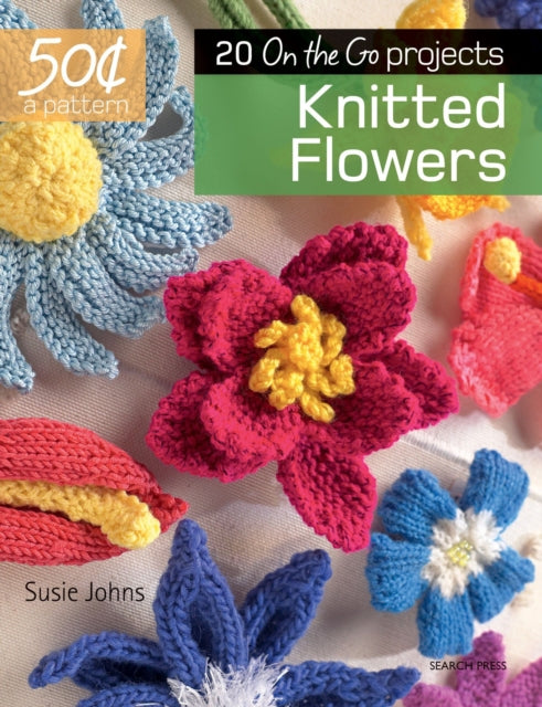 50 Cents a Pattern: Knitted Flowers: 20 On the Go projects