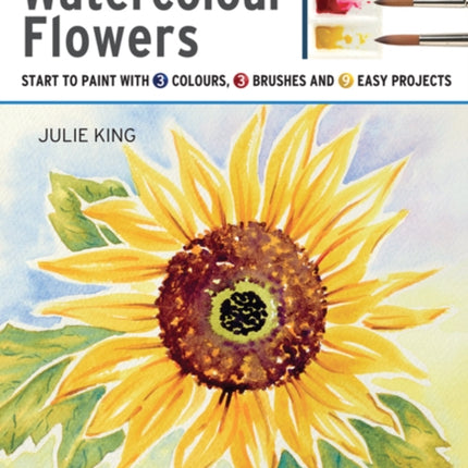 Take Three Colours: Watercolour Flowers: Start to Paint with 3 Colours, 3 Brushes and 9 Easy Projects