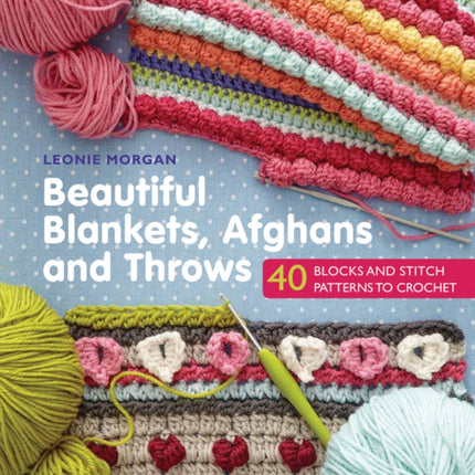 Beautiful Blankets, Afghans and Throws: 40 Blocks & Stitch Patterns to Crochet