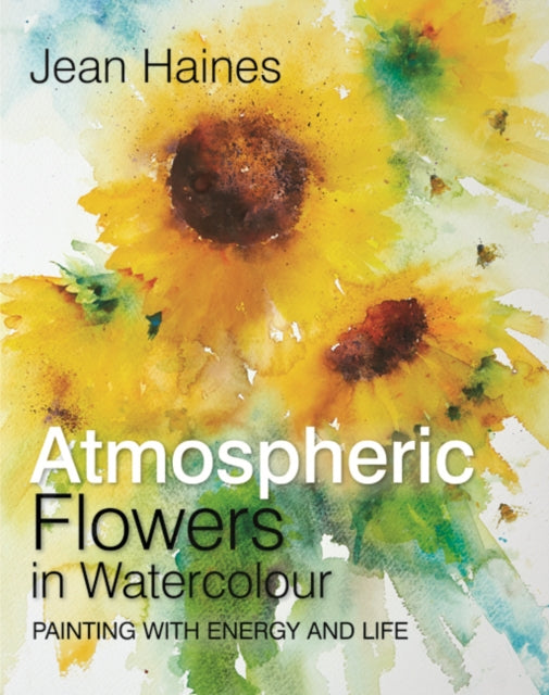 Atmospheric Flowers in Watercolour: Painting with Energy and Life