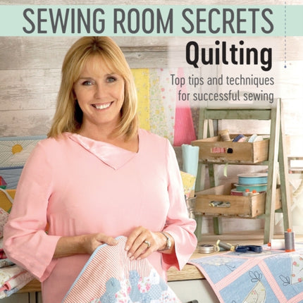 Debbie Shore's Sewing Room Secrets: Quilting: Top Tips and Techniques for Successful Sewing