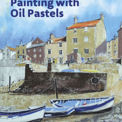 Beginner's Guide to Painting with Oil Pastels: Projects, Techniques and Inspiration to Get You Started