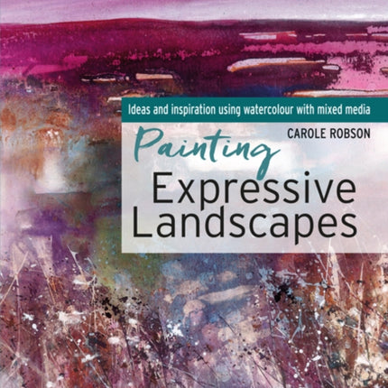 Painting Expressive Landscapes: Ideas and Inspiration Using Watercolour with Mixed Media