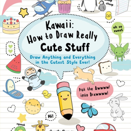 Kawaii: How to Draw Really Cute Stuff: Draw Anything and Everything in the Cutest Style Ever!