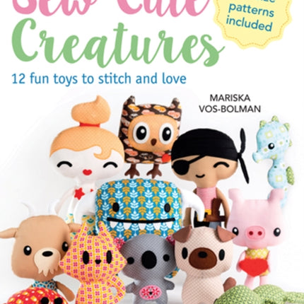 Sew Cute Creatures: 12 Fun Toys to Stitch and Love